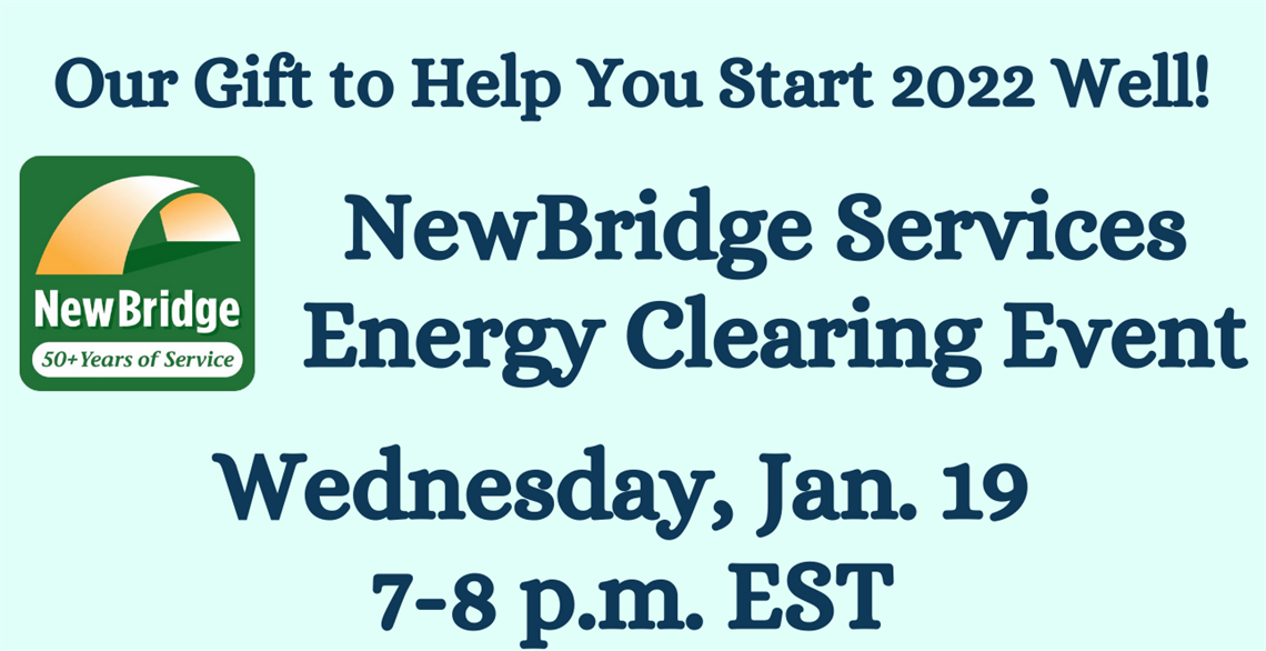 Our gift to help you start 2022 well! NewBridge Services Energy Clearing Event, January 19 at 7PM