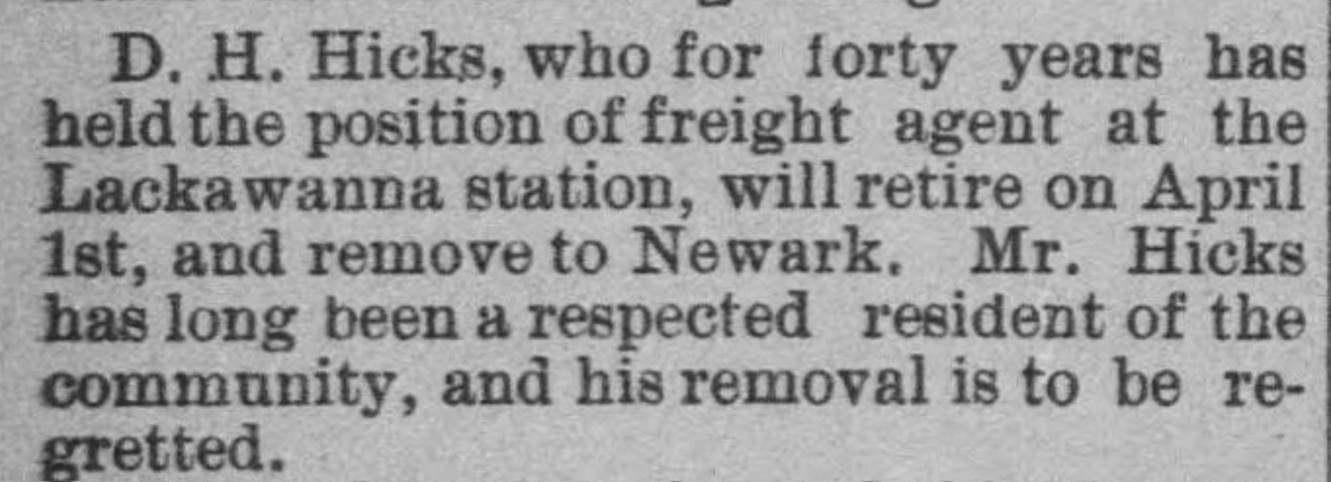 D.H. Hicks, who for 40 years has held the position of freight agent at the Lackawanna station, will retire on Apil 1st, and remove to Newark. Mr. Hicks has long been a respected resident of the community, and his removal is to be regretted.