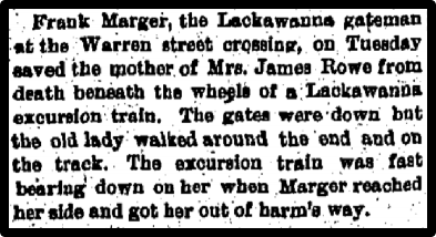 Frank Marger, the Lackawanna gateman at the Warren street crossing, on Tuesday saved the mother of Mrs. James Row from death beneath the wheels of a Lackawanna excursion train.