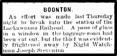 An effort was made last Thursday night to break into the station of the Lackawanna Railroad. A pane of glass in a window in the baggage-room had been cut out, but the thief was evidently frightened away by Night Watchman Joseph Steventon.