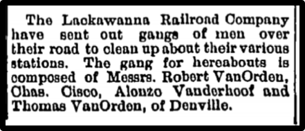 The Lackawanna Railroad Company have sent out gangs, of men over their road to clean up about their various stations. The gang for hereabouts is composed of Messrs. Robort VanOrden, Ohas. Cisco, Alonzo Vanderhoof and Thomas VauOrden, of Denville. 