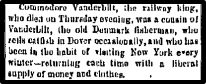 Commodore Vanderbilt, the railway king, who died on Thursday evening, was a cousin of Vanderbilt, the old Denmark fisherman, who sells catfish in Dover occasionally...