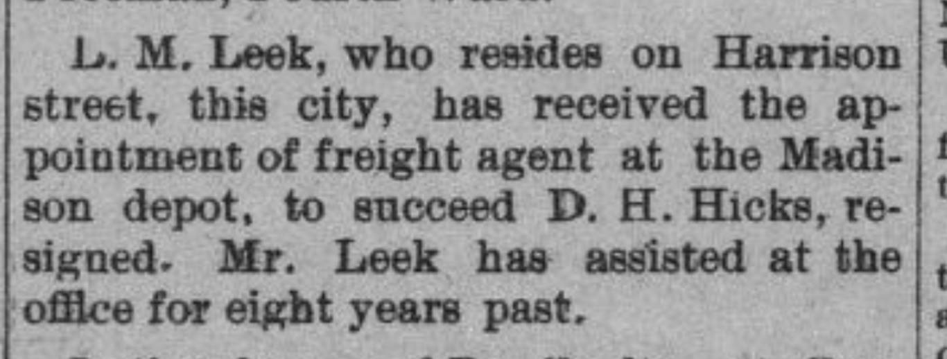 L. M. Leek, who resides on Harrison street, this city, has received the appointment of freight agent at the Madison deport, to succeed D. H. Hicks, resigned. Mr. Leek has assisted at the office for 8 years past.