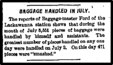 The reports of Baggage-master Ford of the Lackawanna station shows that during the month of July 5551 pieces of luggage were handled by himself and assistants. The greatest number of pieces handled on any one day were handled July 2. On this day 471 pieces were "smashed."