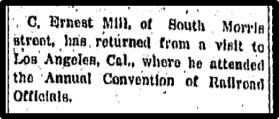 C. Ernest Mill, of South Morris street, has returned from a visit to Los Angeles, Cal., where he attended the Annual Convention of Railroad Officials.