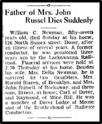 William C. Newman, fifty-seven years old, died Sunday at his home. 126 North Sussex street. Dover, after an Illness of several years. A former conductor, he was pensioned three years ago by the Lackawanna Ra—mat Funeral services were held at 210 Thursday at his home. Besides his wile. Mrs. Della Newman. he is survived by two (Maidens. Mrs Harold Staten, of Brooklyn. and Mrs. John Russell, of Rockaway. and three sons. Ernest, at home; Carl. of Dover, and Raymond, of Mine Hill. He was a member of Dover Lodge of Moose • and of the Brotherhood of Railway ' Conductors. 