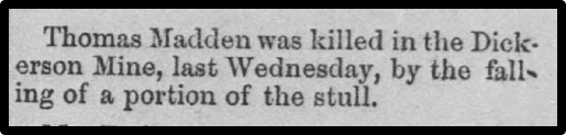 Newspaper clipping: Thomas Madden was killed in the Dickerson Mine, last Wednesday, by the falling of a portion of the stull.