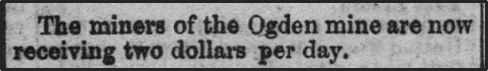 Newspaper clipping: The miners of the Ogden mine are now receiving two dollars per day.